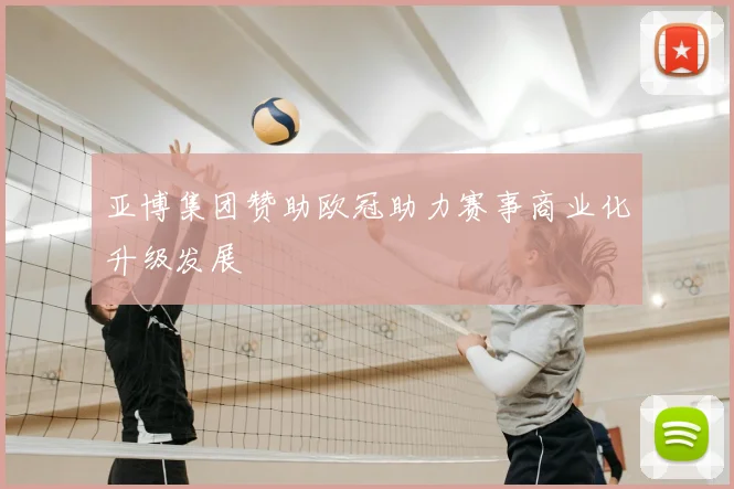 亚博集团赞助欧冠助力赛事商业化升级发展