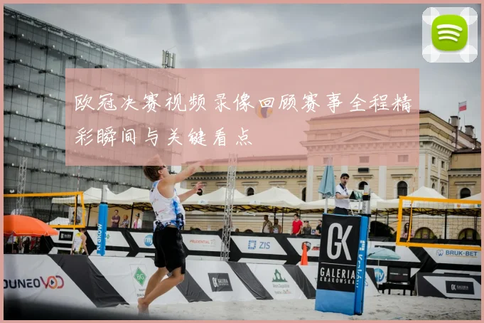 欧冠决赛视频录像回顾赛事全程精彩瞬间与关键看点