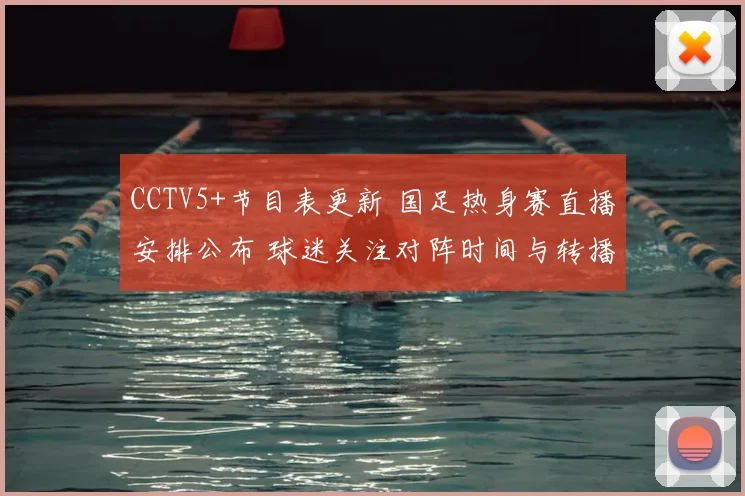 CCTV5+节目表更新 国足热身赛直播安排公布 球迷关注对阵时间与转播渠道