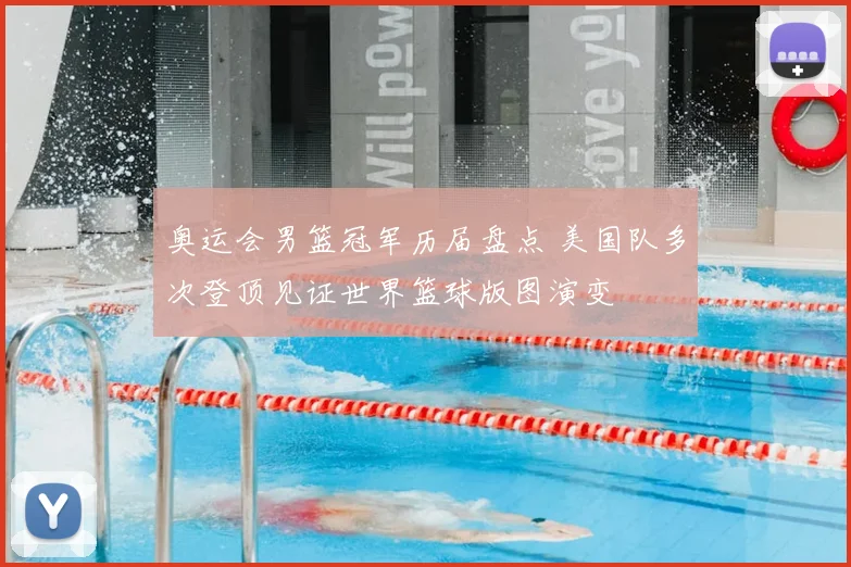 奥运会男篮冠军历届盘点 美国队多次登顶见证世界篮球版图演变