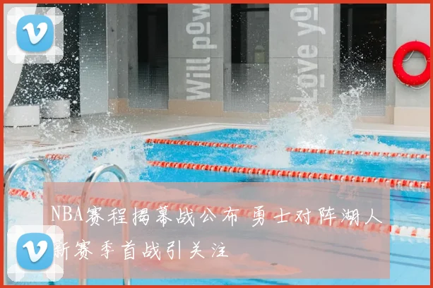 NBA赛程揭幕战公布 勇士对阵湖人新赛季首战引关注