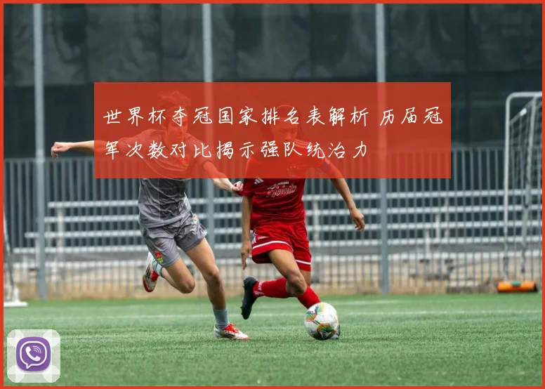 世界杯夺冠国家排名表解析 历届冠军次数对比揭示强队统治力