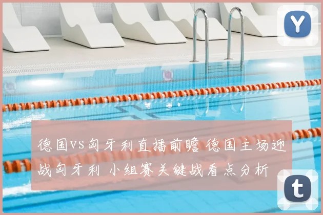 德国vs匈牙利直播前瞻 德国主场迎战匈牙利 小组赛关键战看点分析